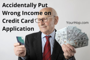 Accidentally Put Wrong Income on Credit Card Application