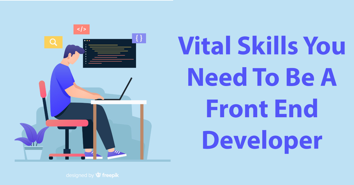 Vital Skills You Need To Be A Front End Developer