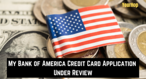 My Bank of America credit card application under review