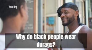 Why do black people wear durags