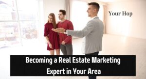 Becoming a Real Estate Marketing Expert in Your Area