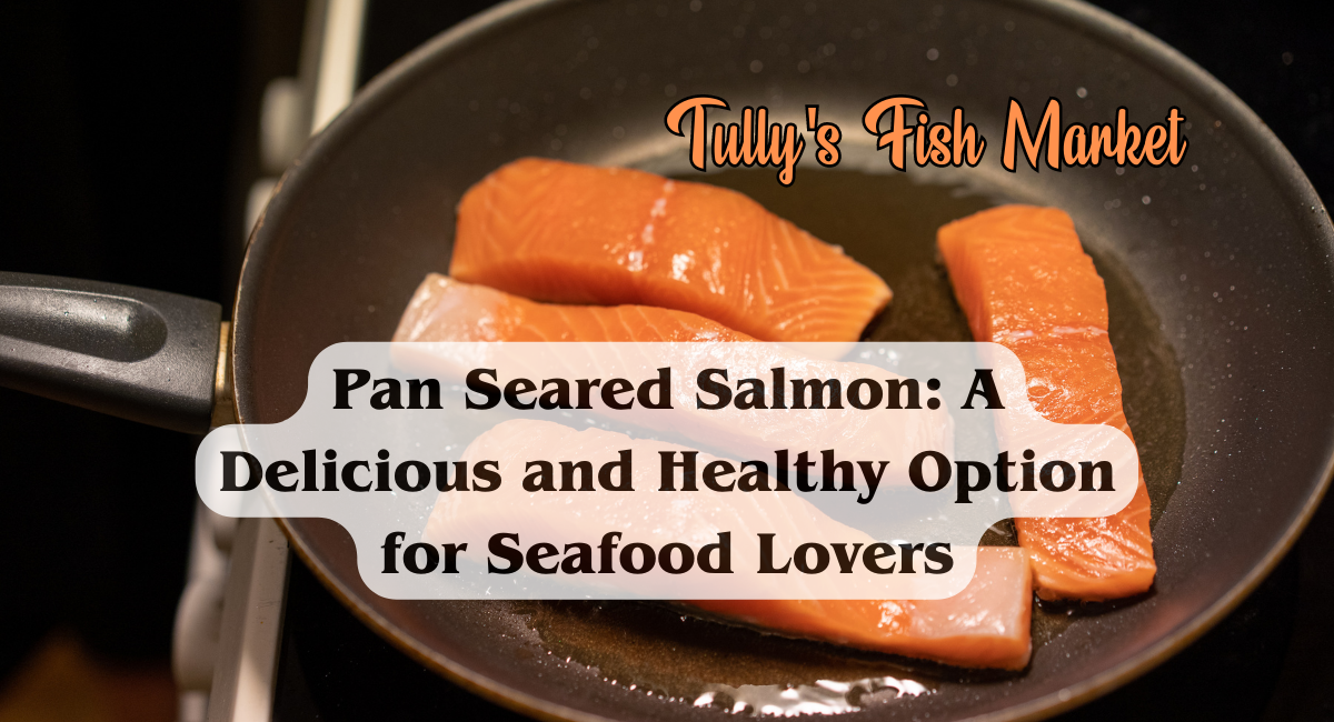 Pan Seared Salmon A Delicious and Healthy Option for Seafood Lovers