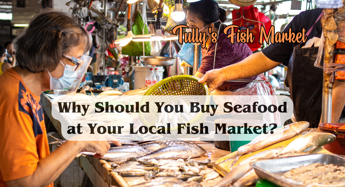 Why Should You Buy Seafood at Your Local Fish Market