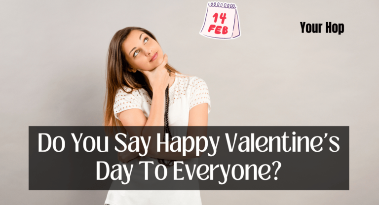 Do You Say Happy Valentine's Day To Everyone?