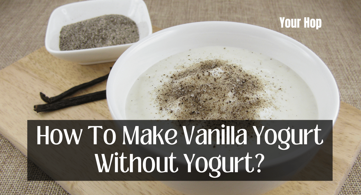 How To Make Vanilla Yogurt Without Yogurt?