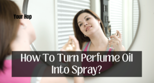 How To Turn Perfume Oil Into Spray?