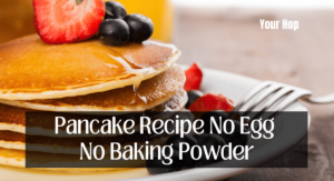 Pancake Recipe No Egg No Baking Powder