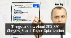 Things to Know About SEO, SEO Glasgow, Search Engine Optimization