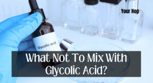 What Not To Mix With Glycolic Acid?