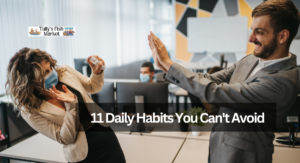 11 Daily Habits You Can't Avoid