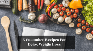 5 Cucumber Recipes for Detox and Weight Loss