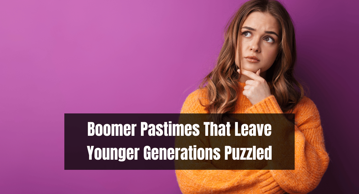 Boomer Pastimes That Leave Younger Generations Puzzled