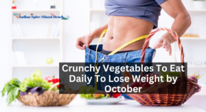 Crunchy Vegetables To Eat Daily To Lose Weight by October