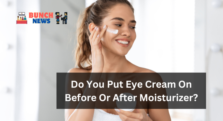 Do You Put Eye Cream On Before Or After Moisturizer?