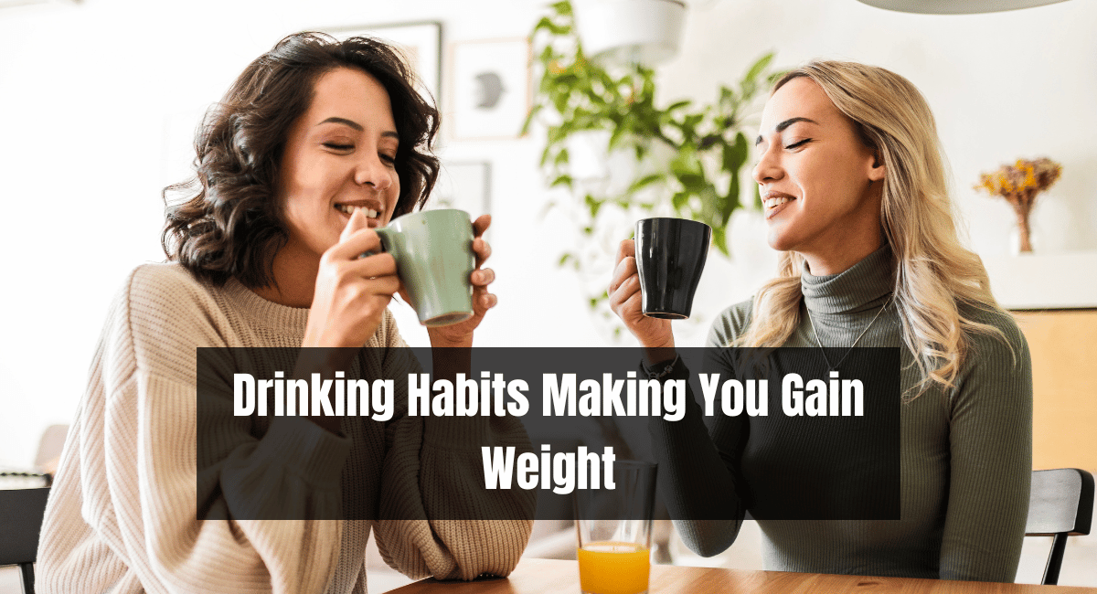 Drinking Habits Making You Gain Weight