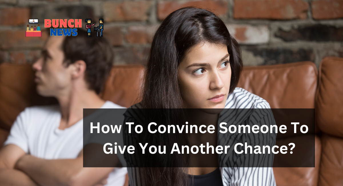 How To Convince Someone To Give You Another Chance?