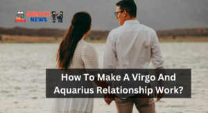 How To Make A Virgo And Aquarius Relationship Work?