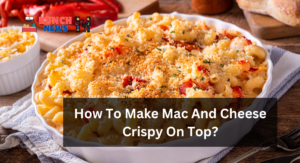 How To Make Mac And Cheese Crispy On Top?