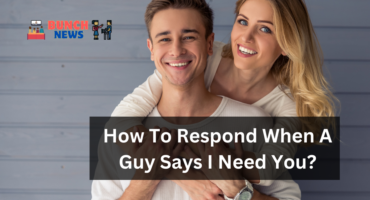 How To Respond When A Guy Says I Need You?