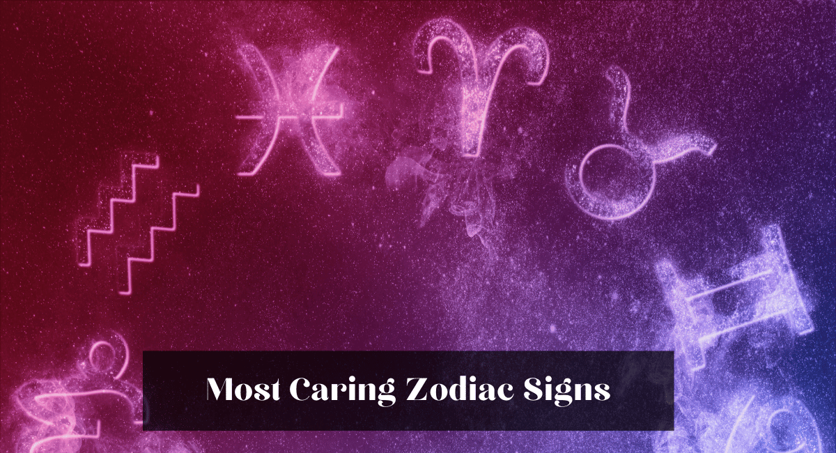 Most Caring Zodiac Signs