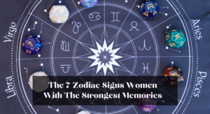 The 7 Zodiac Signs Women With The Strongest Memories