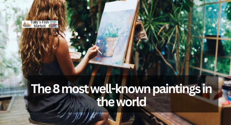 The 8 most well-known paintings in the world