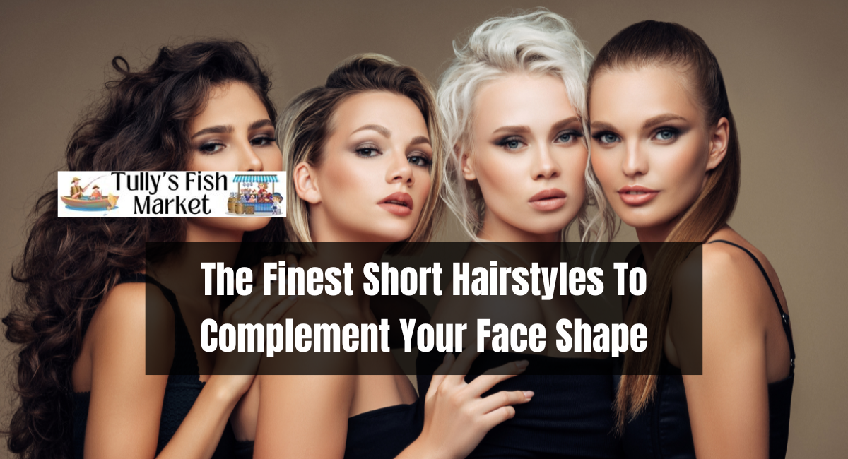 The Finest Short Hairstyles To Complement Your Face Shape