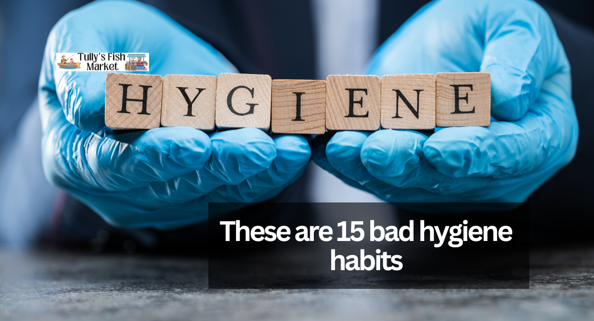 These are 15 bad hygiene habits