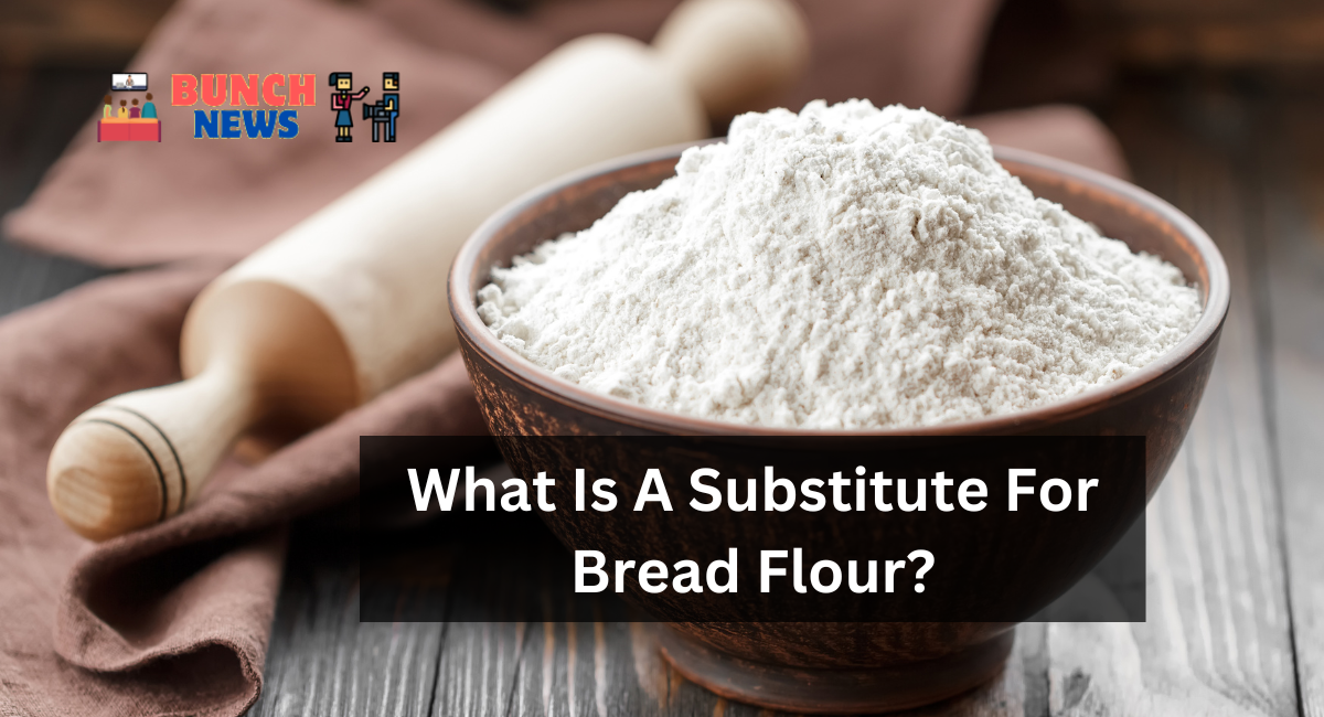 What Is A Substitute For Bread Flour?