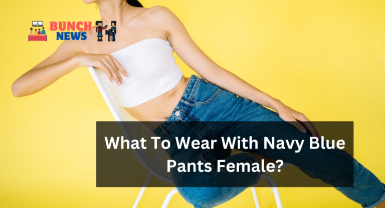 What To Wear With Navy Blue Pants Female?