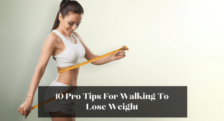 10 Pro Tips For Walking To Lose Weight