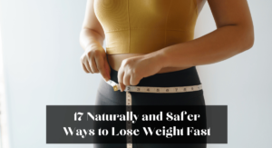 17 Naturally and Safer Ways to Lose Weight Fast