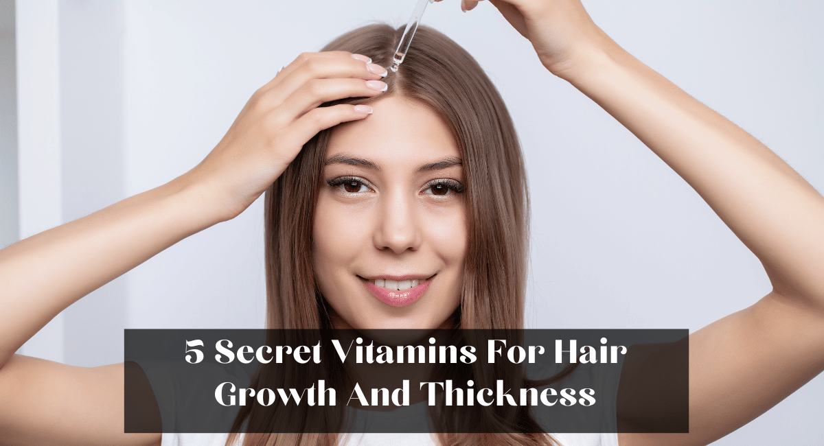 5 Secret Vitamins For Hair Growth And Thickness