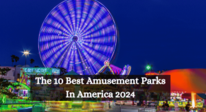 The 10 Best Amusement Parks In America 2024