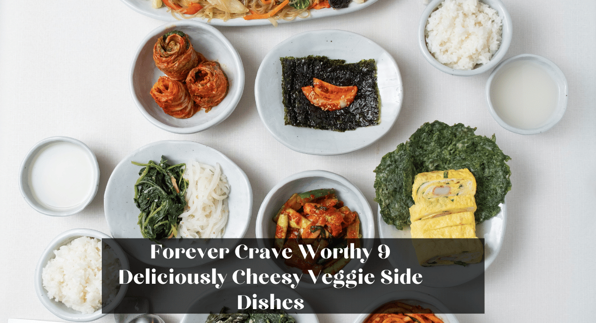 Forever Crave Worthy 9 Deliciously Cheesy Veggie Side Dishes