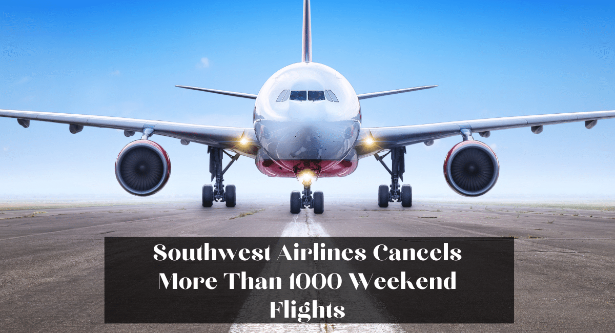 Southwest Airlines Cancels More Than 1000 Weekend Flights