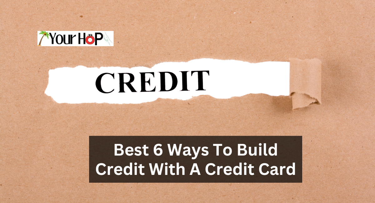 Best 6 Ways To Build Credit With A Credit Card