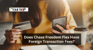 Does Chase Freedom Flex Have Foreign Transaction Fees? 