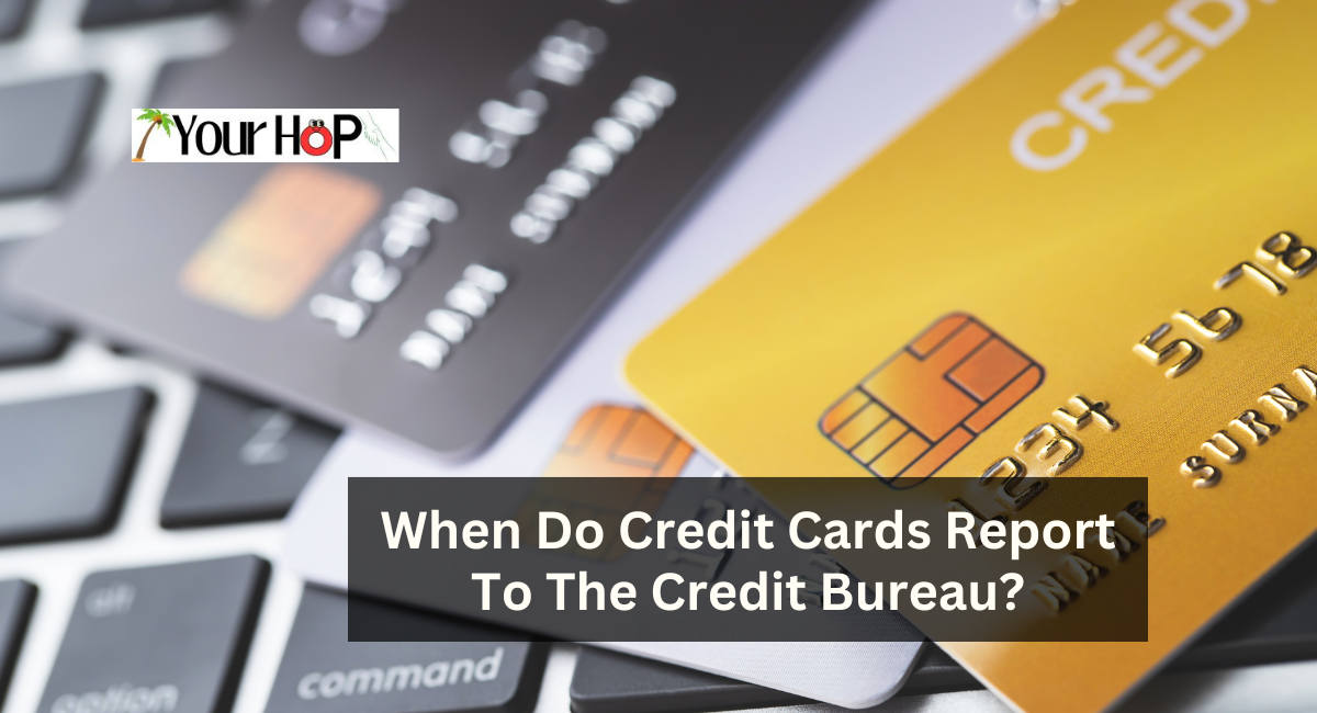 When Do Credit Cards Report To The Credit Bureau? 