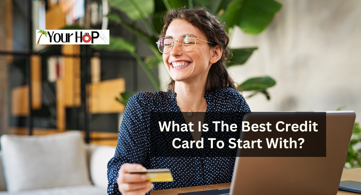 What Is The Best Credit Card To Start With? 