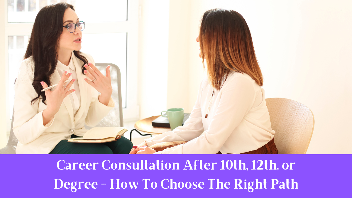 Career Consultation After 10th, 12th, or Degree - How To Choose The Right Path