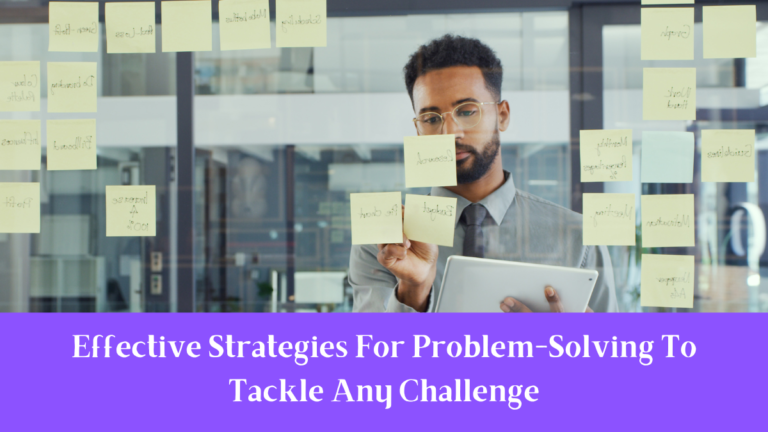 Effective Strategies For Problem-Solving To Tackle Any Challenge