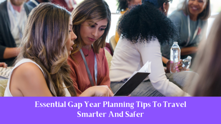 Essential Gap Year Planning Tips To Travel Smarter And Safer