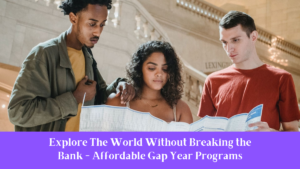 Explore The World Without Breaking the Bank - Affordable Gap Year Programs