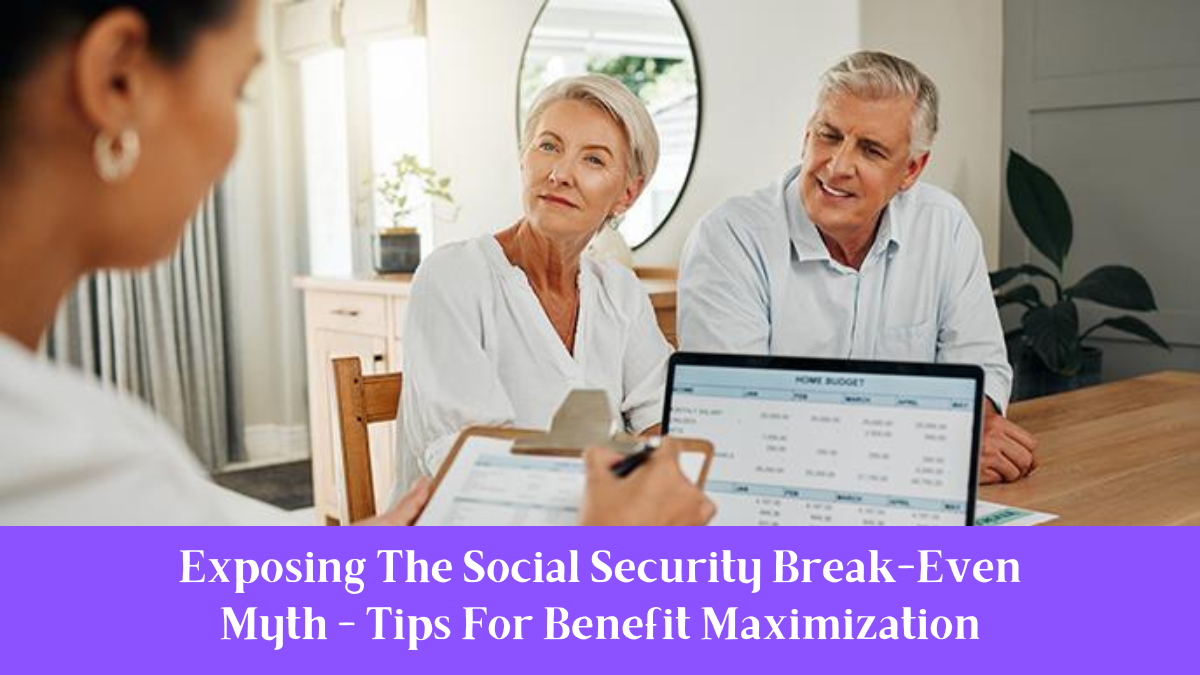 Exposing The Social Security Break-Even Myth - Tips For Benefit Maximization