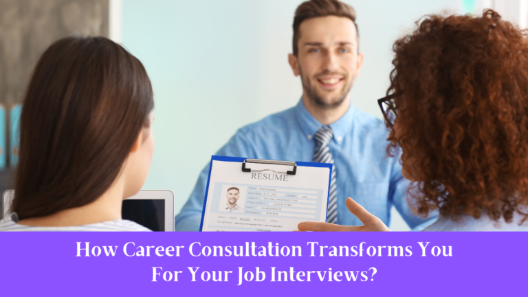 How Career Consultation Transforms You For Your Job Interviews?