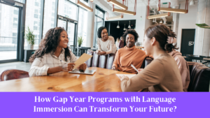 How Gap Year Programs with Language Immersion Can Transform Your Future?