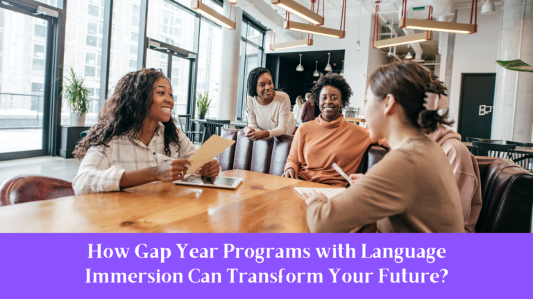 How Gap Year Programs with Language Immersion Can Transform Your Future?