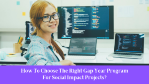 How To Choose The Right Gap Year Program For Social Impact Projects?