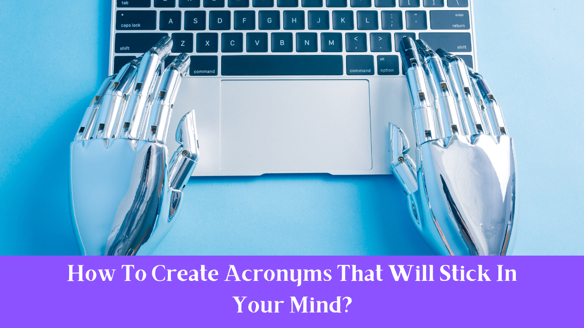 How To Create Acronyms That Will Stick In Your Mind?